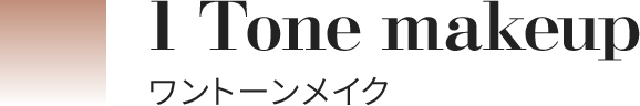 1 Tone makeup ワントーンメイク