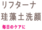リフターナ　珪藻土洗顔　毎日のケアに