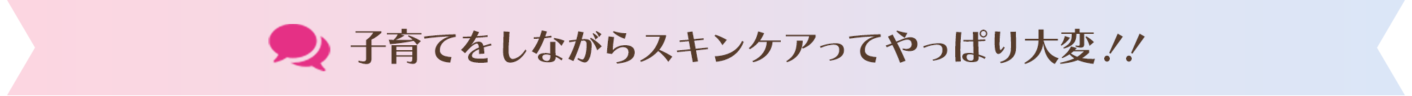 子育てをしながらスキンケアってやっぱり大変！！