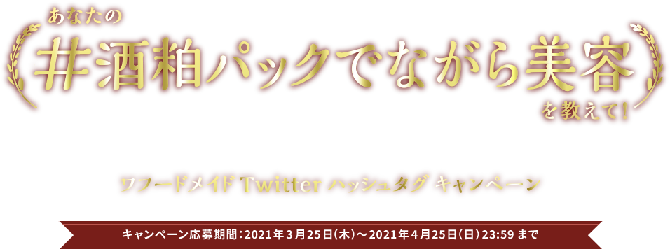 あなたの「#酒粕パックでながら美容」を教えて！ワフードメイド Twitter ハッシュタグ キャンペーン　キャンペーン応募期間：2021年3月25日（木）～4月25日（日）23:59まで