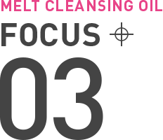 MELT CLEANSING OIL FOCUS 03