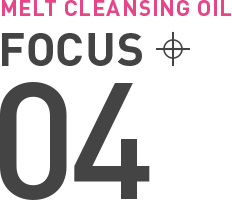 MELT CLEANSING OIL FOCUS 04