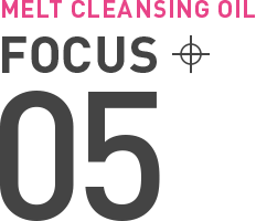 MELT CLEANSING OIL FOCUS 05