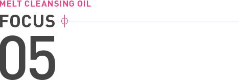 MELT CLEANSING OIL FOCUS 05