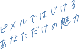 ピメルではじけるあなただけの魅力