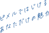 ピメルではじけるあなただけの魅力