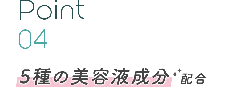 Point 04 5種の美容液成分配合