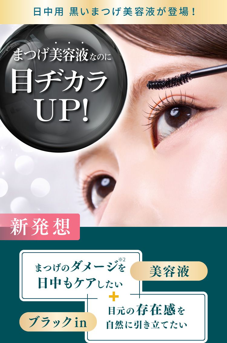 日中用 黒いまつげ美容液が登場!まつげ美容液なのに目ヂカラUP!新発想【美容液】まつげのダメージ※2を日中もケアしたい【ブラックin】目元の存在感を自然に引き立てたい