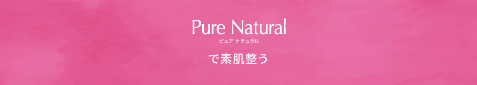 ピュア ナチュラルで素肌整う
