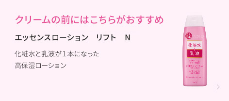 クリームの前にはこちらがおすすめ　エッセンスローション　リフト　Ｎ　化粧水と乳液が１本になった高保湿ローション