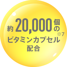 約20,000個のビタミンカプセル※7配合