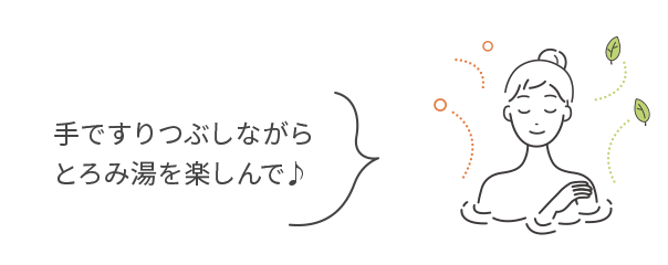 手ですりつぶしながらとろみ湯を楽しんで♪