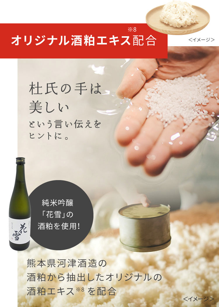 オリジナル酒粕エキス※8配合。杜氏の手は美しいという言い伝えをヒントに。純米吟醸「花雪」の酒粕を使用！熊本県河津酒造の酒粕から抽出したオリジナルの酒粕エキス※8を配合