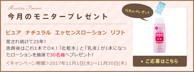 今月のモニタープレゼント「ピュア　ナチュラル　エッセンスローション　リフト」ご応募はこちら