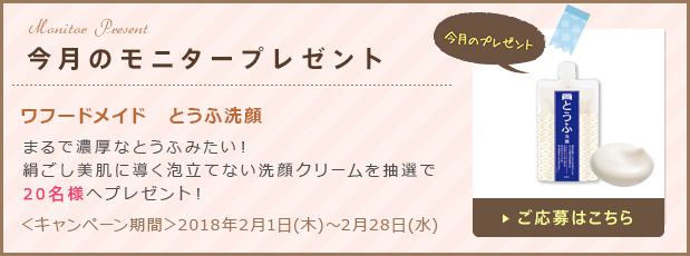 今月のモニタープレゼント「ワフードメイド　とうふ洗顔」ご応募はこちら