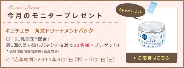 今月のモニタープレゼント「キュチュラ　角質トリートメントパック」ご応募はこちら